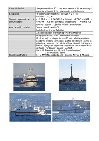Capacità d’imbarco 200 persone di cui 50 ricoverate e sedute in locale naufraghi
con adiacente area di decontaminazione ed...