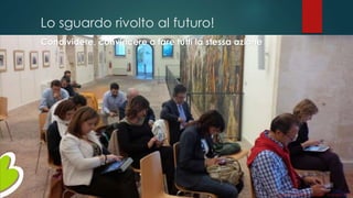 Lo sguardo rivolto al futuro!
Condividere, convincere a fare tutti la stessa azione
Gianni LACORAZZA – TDLAB – 14 giugno 2014
 