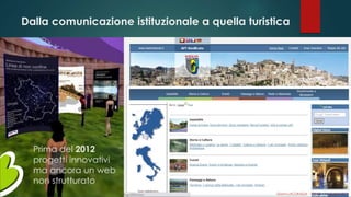 Dalla comunicazione istituzionale a quella turistica
Gianni LACORAZZA – TDLAB – 14 giugno 2014
Prima del 2012
progetti innovativi
ma ancora un web
non strutturato
 