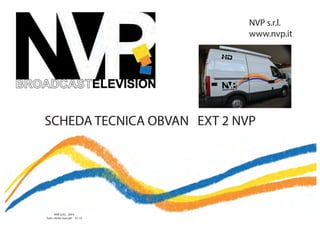 NVP s.r.l.
www.nvp.it

SCHEDA TECNICA OBVAN EXT 2 NVP

NVP S.R.L. 2014
Tutti i diritti riservati V1.14

 
