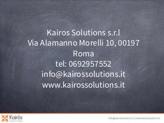 Kairos Solutions s.r.l
Via Alamanno Morelli 10, 00197
Roma
tel: 0692957552
info@kairossolutions.it
www.kairossolutions.it

 