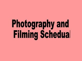 Photography and Filming Schedual 