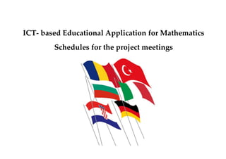 ICT- based Educational Application for Mathematics
Schedules for the project meetings
 