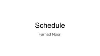 Schedule
Farhad Noori
 