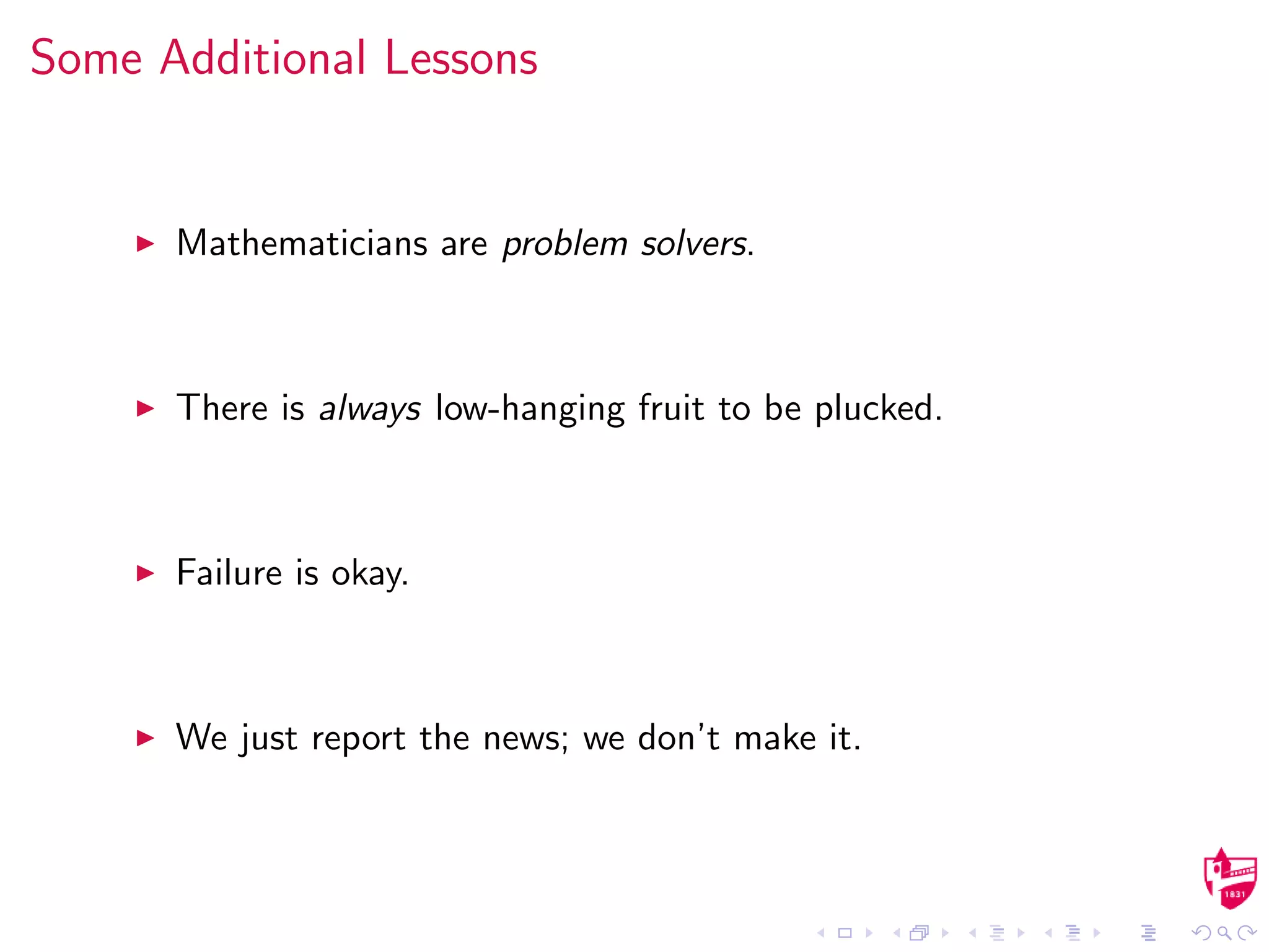 Some Additional Lessons
Mathematicians are problem solvers.
There is always low-hanging fruit to be plucked.
Failure is okay.
We just report the news; we don’t make it.
 