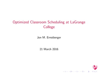 Optimized Classroom Scheduling at LaGrange
College
Jon M. Ernstberger
21 March 2016
 