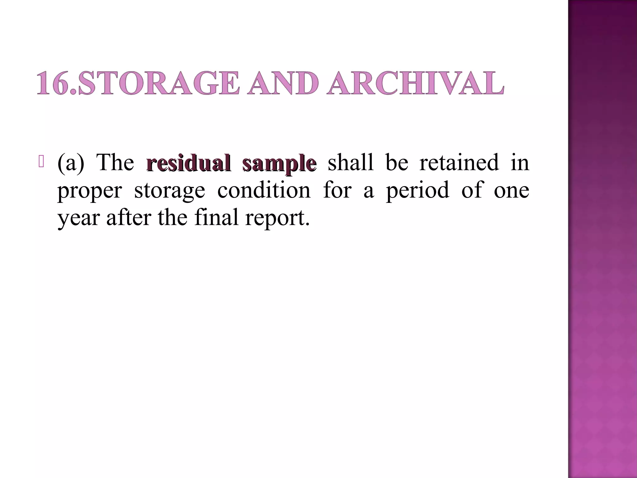  (a) The residual sampleresidual sample shall be retained in
proper storage condition for a period of one
year after the final report.
 