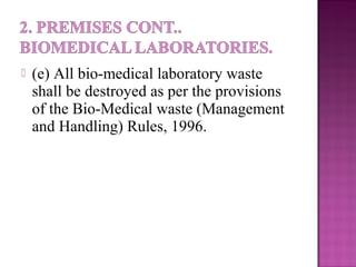  (e) All bio-medical laboratory waste
shall be destroyed as per the provisions
of the Bio-Medical waste (Management
and Handling) Rules, 1996.
 