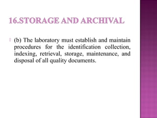  (b) The laboratory must establish and maintain
procedures for the identification collection,
indexing, retrieval, storage, maintenance, and
disposal of all quality documents.
 