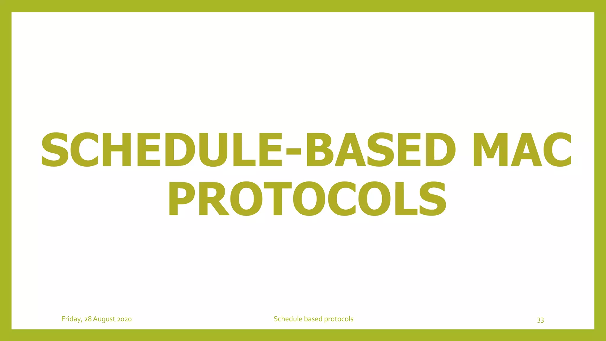 SCHEDULE-BASED MAC
PROTOCOLS
33Schedule based protocolsFriday, 28August 2020
 