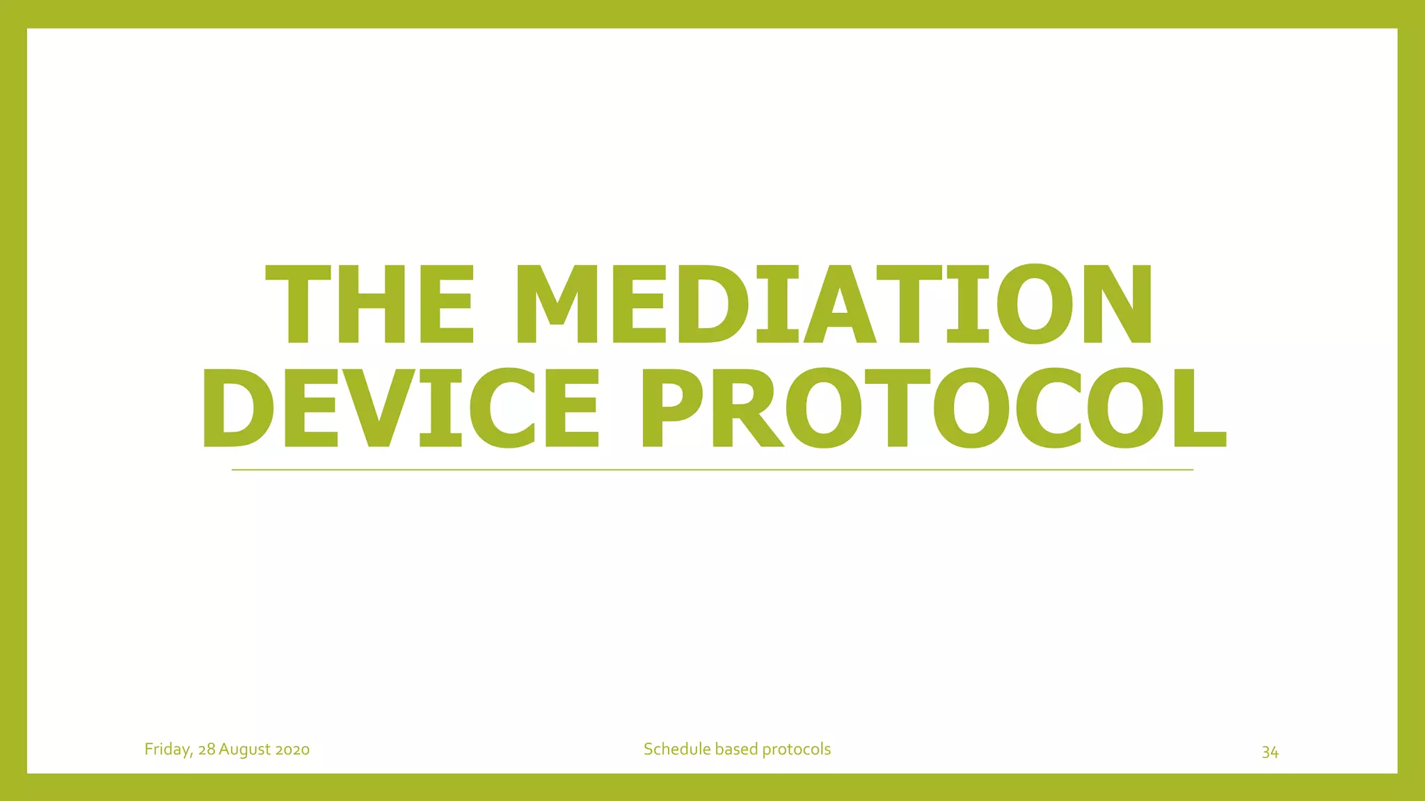 THE MEDIATION
DEVICE PROTOCOL
Friday, 28August 2020 Schedule based protocols 34
 