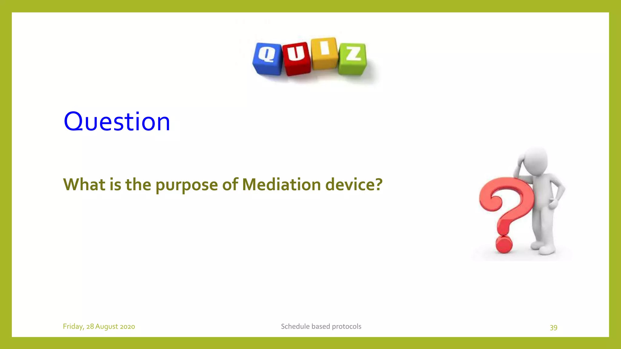 Question
What is the purpose of Mediation device?
Schedule based protocols 39Friday, 28August 2020
 