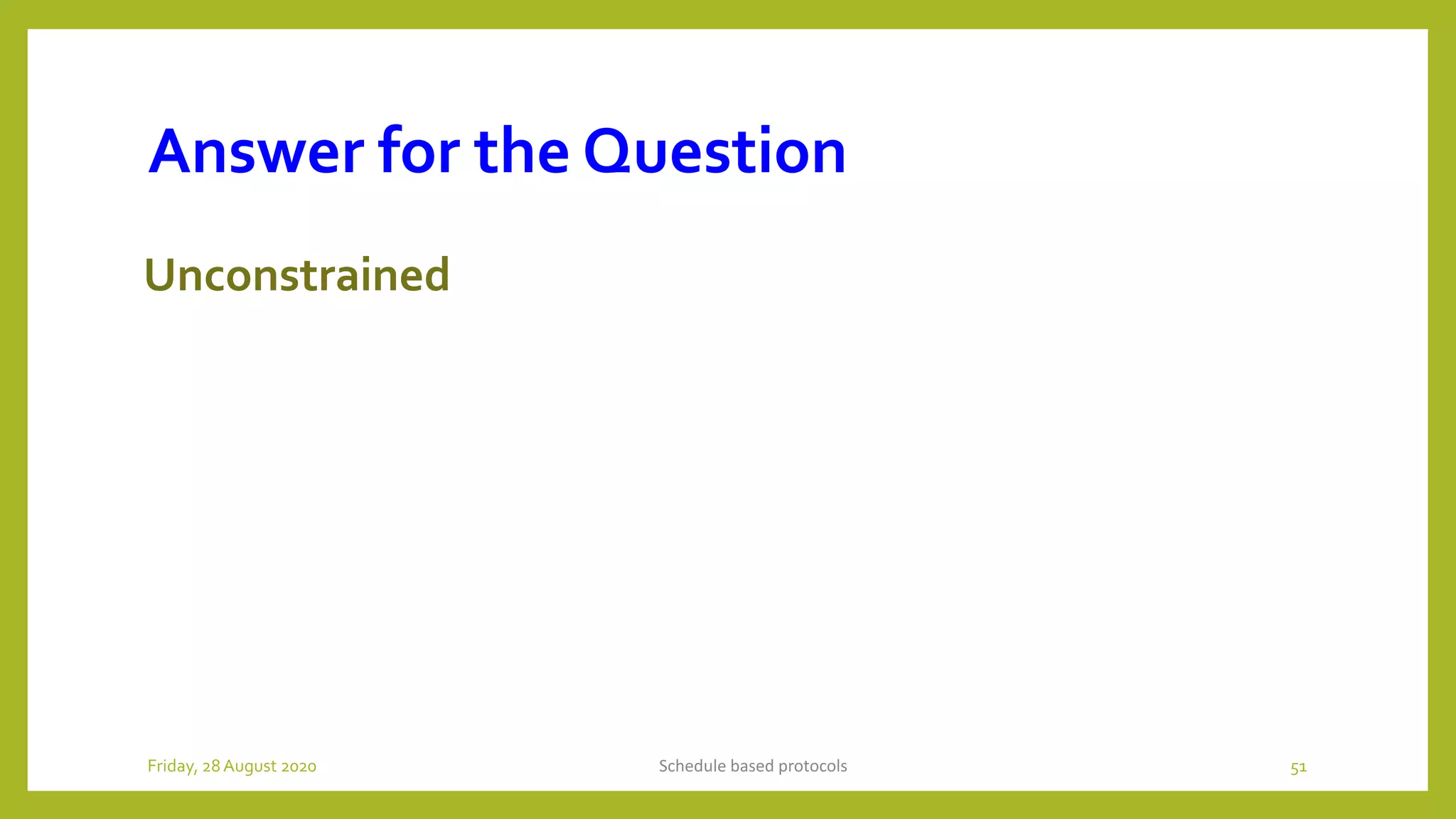 Answer for the Question
Unconstrained
Schedule based protocols 51Friday, 28August 2020
 
