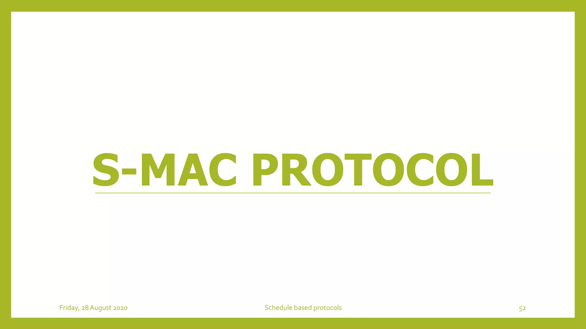 S-MAC PROTOCOL
Friday, 28August 2020 Schedule based protocols 52
 