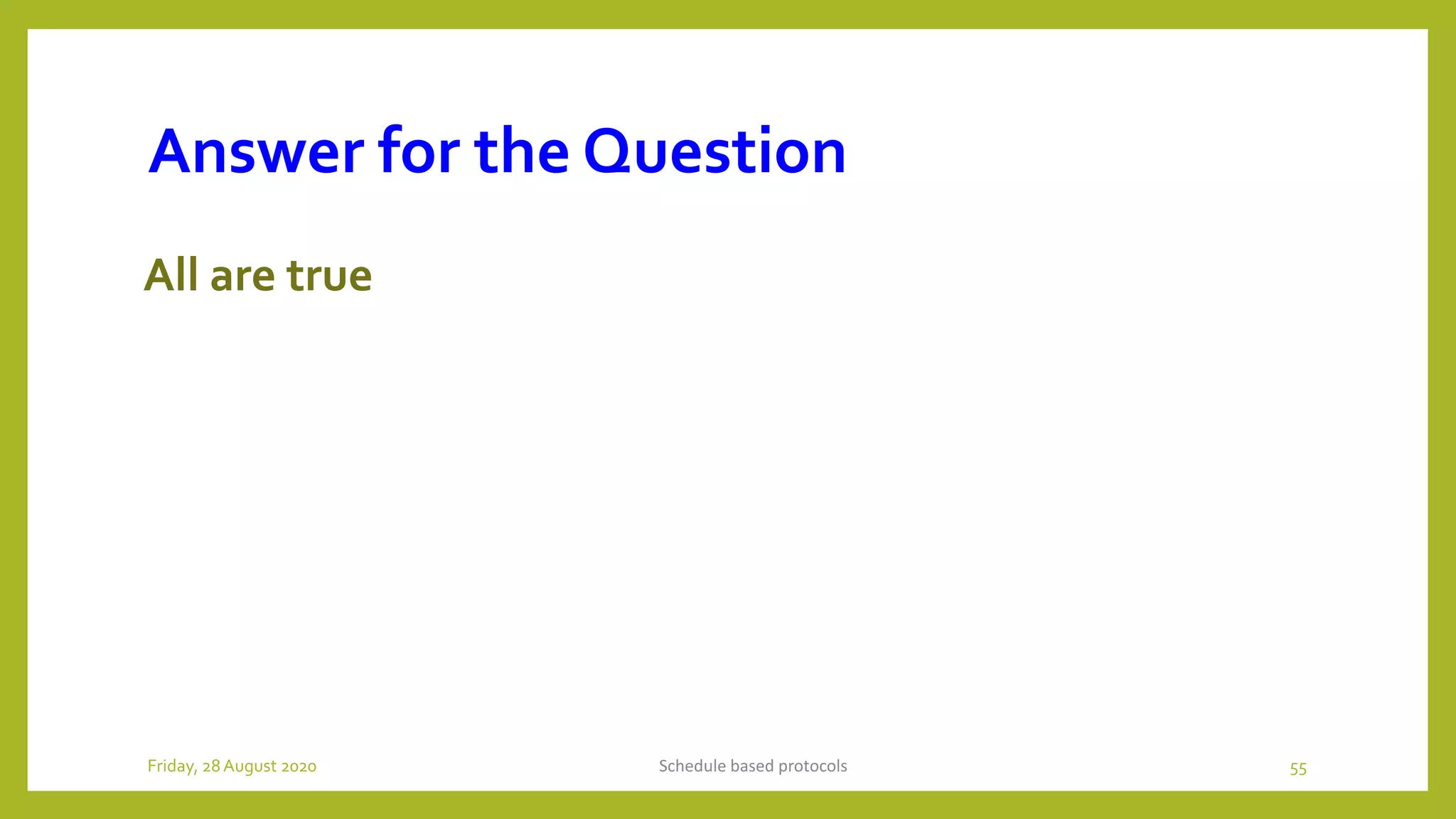 Answer for the Question
All are true
Schedule based protocols 55Friday, 28August 2020
 