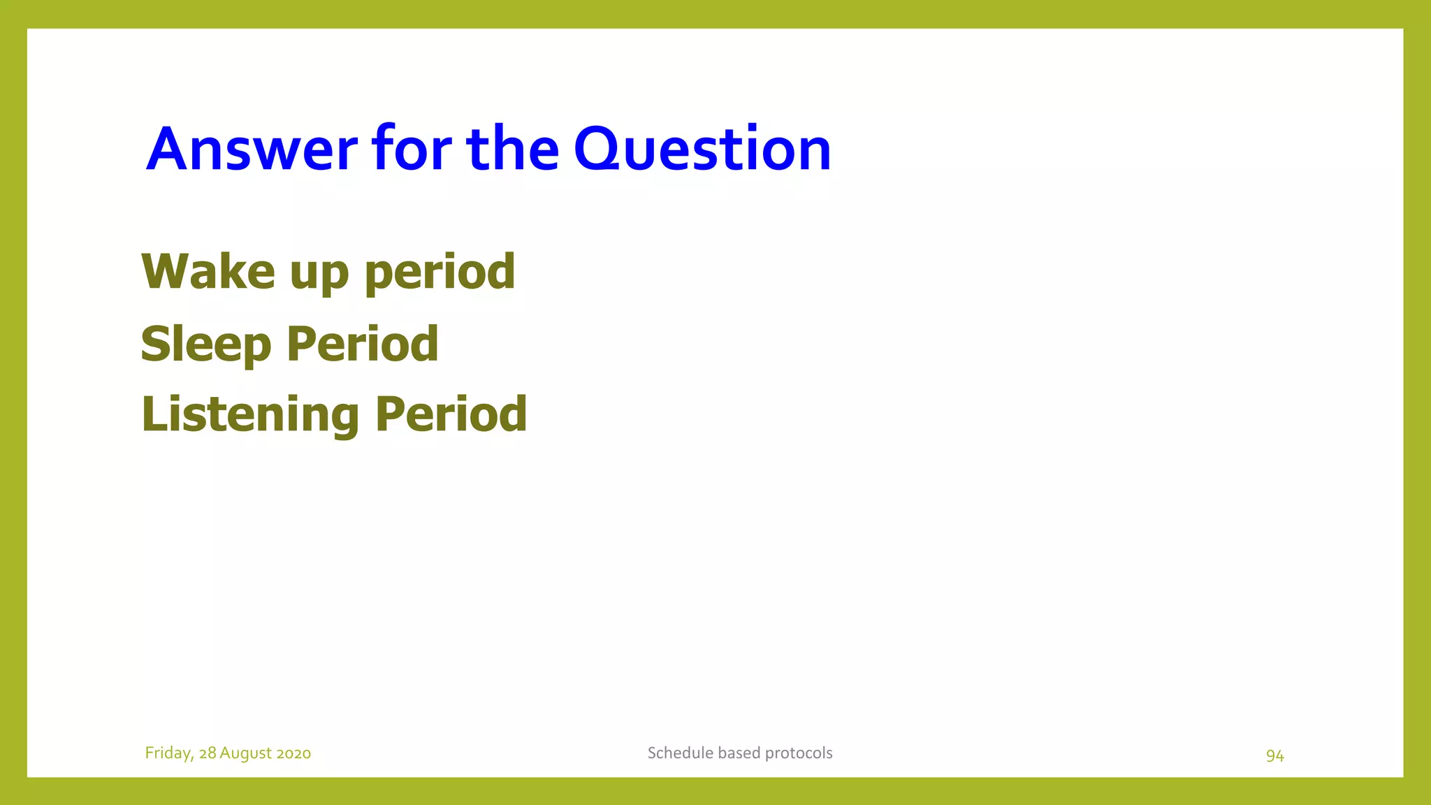 Answer for the Question
Wake up period
Sleep Period
Listening Period
Schedule based protocols 94Friday, 28August 2020
 