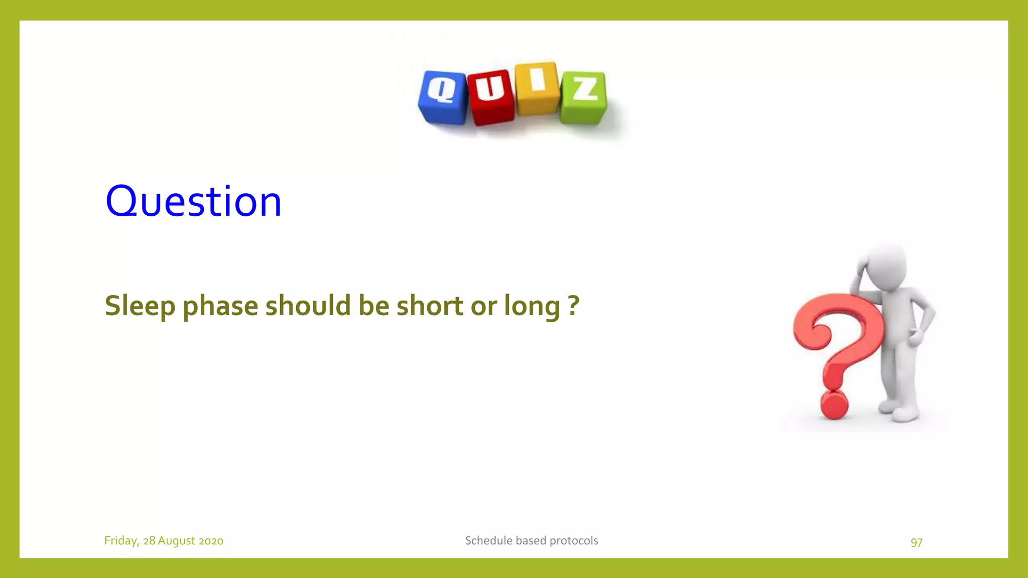 Question
Sleep phase should be short or long ?
Schedule based protocols 97Friday, 28August 2020
 