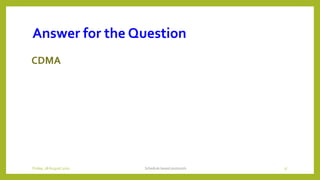Answer for the Question
CDMA
Schedule based protocols 17Friday, 28August 2020
 
