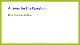 Answer for the Question
Time Synchronization
Schedule based protocols 5Friday, 28August 2020
 