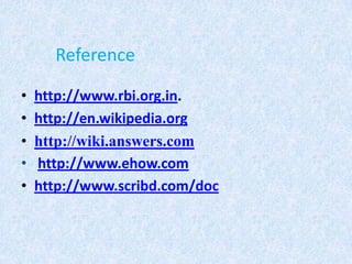 Reference
•
•
•
•
•

http://www.rbi.org.in.
http://en.wikipedia.org
http://wiki.answers.com
http://www.ehow.com
http://www.scribd.com/doc

 