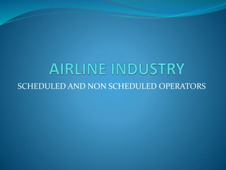 SCHEDULED AND NON SCHEDULED OPERATORS
 
