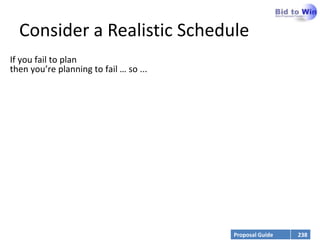 Consider a Realistic Schedule
If you fail to plan
then you’re planning to fail … so ...




                                        Proposal Guide   238
 