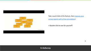Take a quick look at this feature, then improve your
survey reports with a free consultation!
< Double click to see for yourself!
 