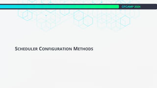 CFCAMP 2024
SCHEDULER CONFIGURATION METHODS
 