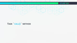 CFCAMP 2024
TASK `CALL()` METHOD
 