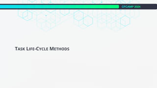 CFCAMP 2024
TASK LIFE-CYCLE METHODS
 
