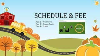SCHEDULE & FEE
Page 2 – Ubud Route
Page 3 – Canggu Route
Page 4 - Prices
 