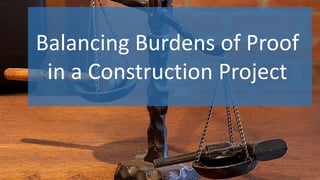 Balancing Burdens of Proof
in a Construction Project
 