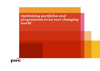 Optimising portfolios and
programmes in an ever changing
world
 