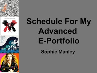 Schedule For My
  Advanced
  E-Portfolio
   Sophie Manley
 