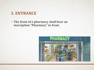 1. ENTRANCE
• The front of a pharmacy shall bear an
inscription “Pharmacy” in front.
 