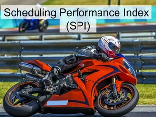 Scheduling Performance Index
(SPI)
 