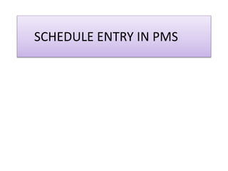 SCHEDULE ENTRY IN PMS
 