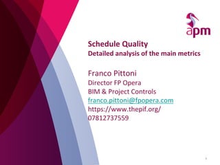 Schedule Quality
Detailed analysis of the main metrics
Franco Pittoni
Director FP Opera
BIM & Project Controls
franco.pitt...