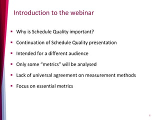 Introduction to the webinar
 Why is Schedule Quality important?
 Continuation of Schedule Quality presentation
 Intende...
