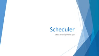 Scheduler
A task management app
 