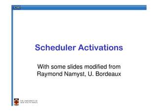 Scheduler Activations

With some slides modified from
Raymond Namyst, U. Bordeaux
 