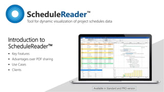 Tool for dynamic visualization of project schedules data
 Key Features
 Advantages over PDF sharing
 Use Cases
 Clients
Introduction to
ScheduleReader™
Available in Standard and PRO version
 
