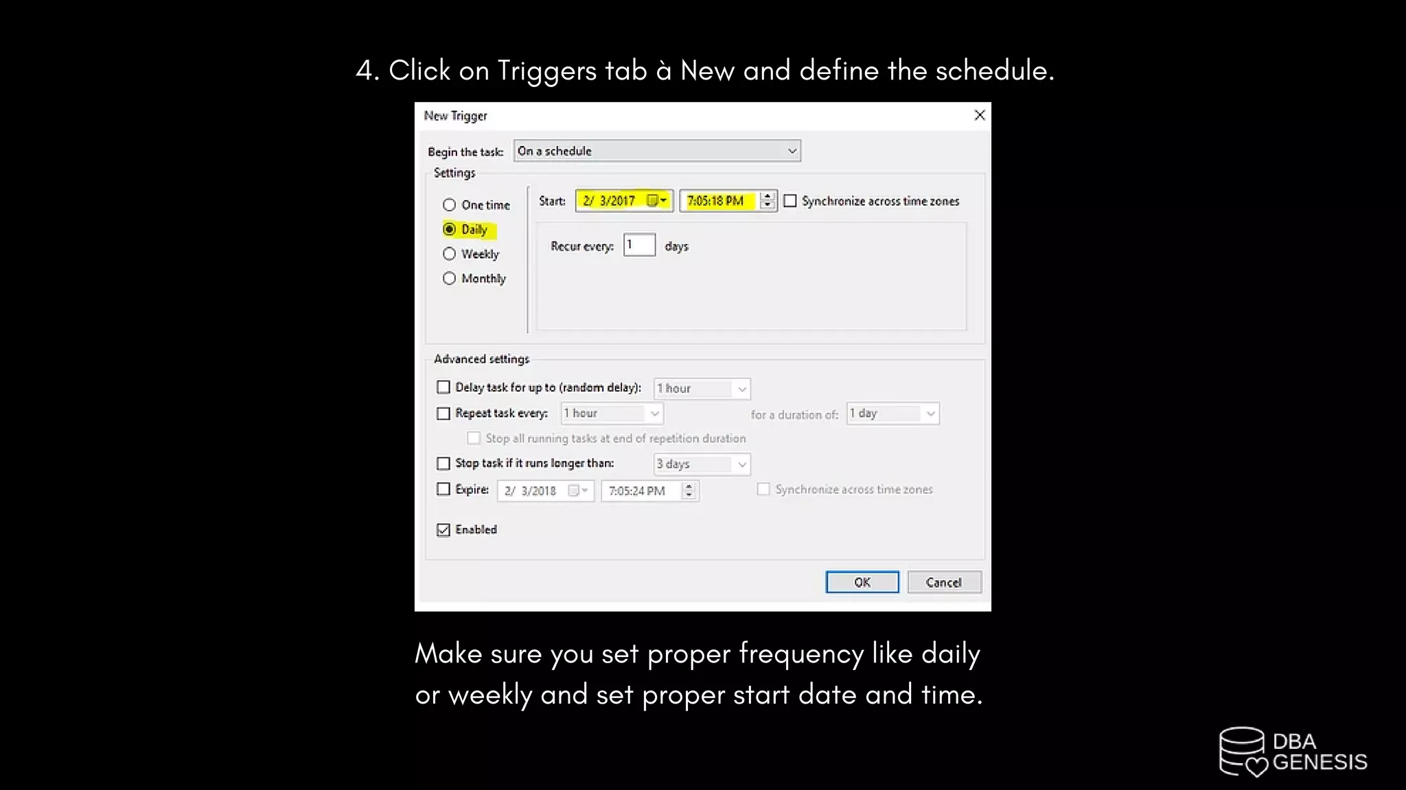 4. Click on Triggers tab à New and define the schedule.
Make sure you set proper frequency like daily
or weekly and set proper start date and time.