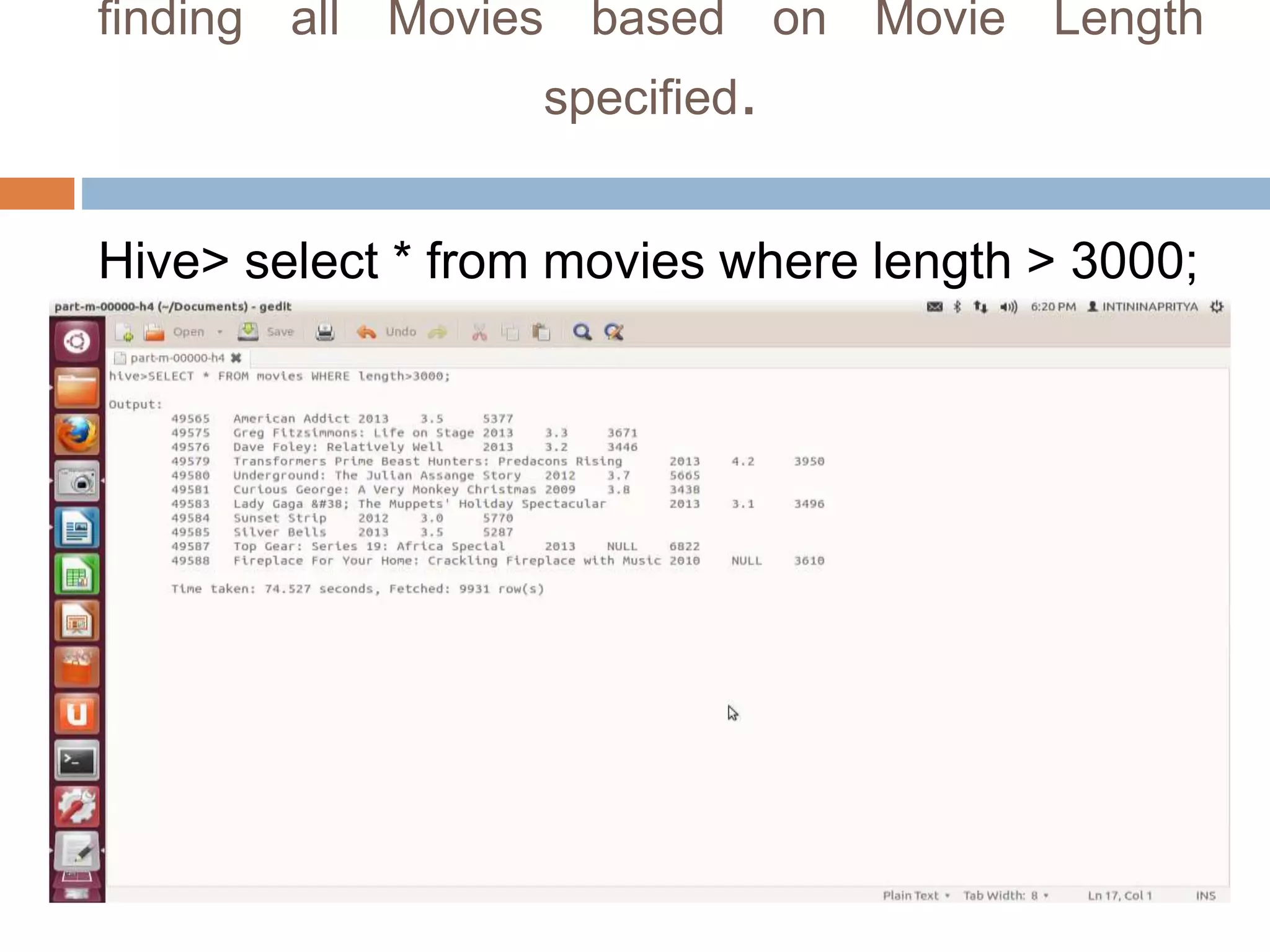finding all Movies based on Movie Length
specified.
Hive> select * from movies where length > 3000;
 