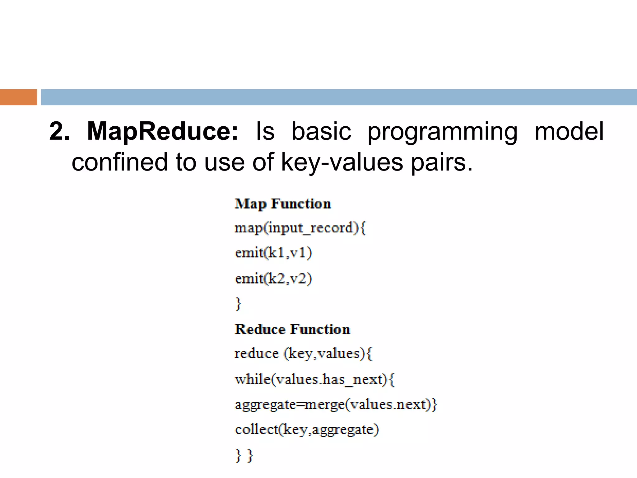 2. MapReduce: Is basic programming model
confined to use of key-values pairs.
 