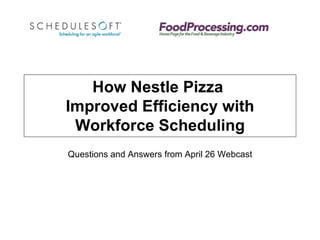 How Nestle Pizza  Improved Efficiency with Workforce Scheduling Questions and Answers from April 26 Webcast 