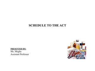 SCHEDULE TO THE ACT
PRESENTED BY:
Ms. Megha
Assistant Professor
 