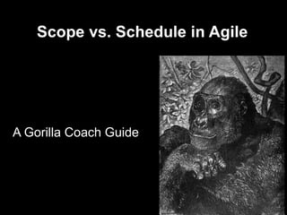 Scope vs. Schedule in Agile
A Gorilla Coach Guide
 