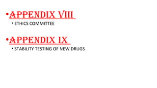 •APPENDIX VIII 
• ETHICS COMMITTEE 
•APPENDIX IX 
• STABILITY TESTING OF NEW DRUGS 
 