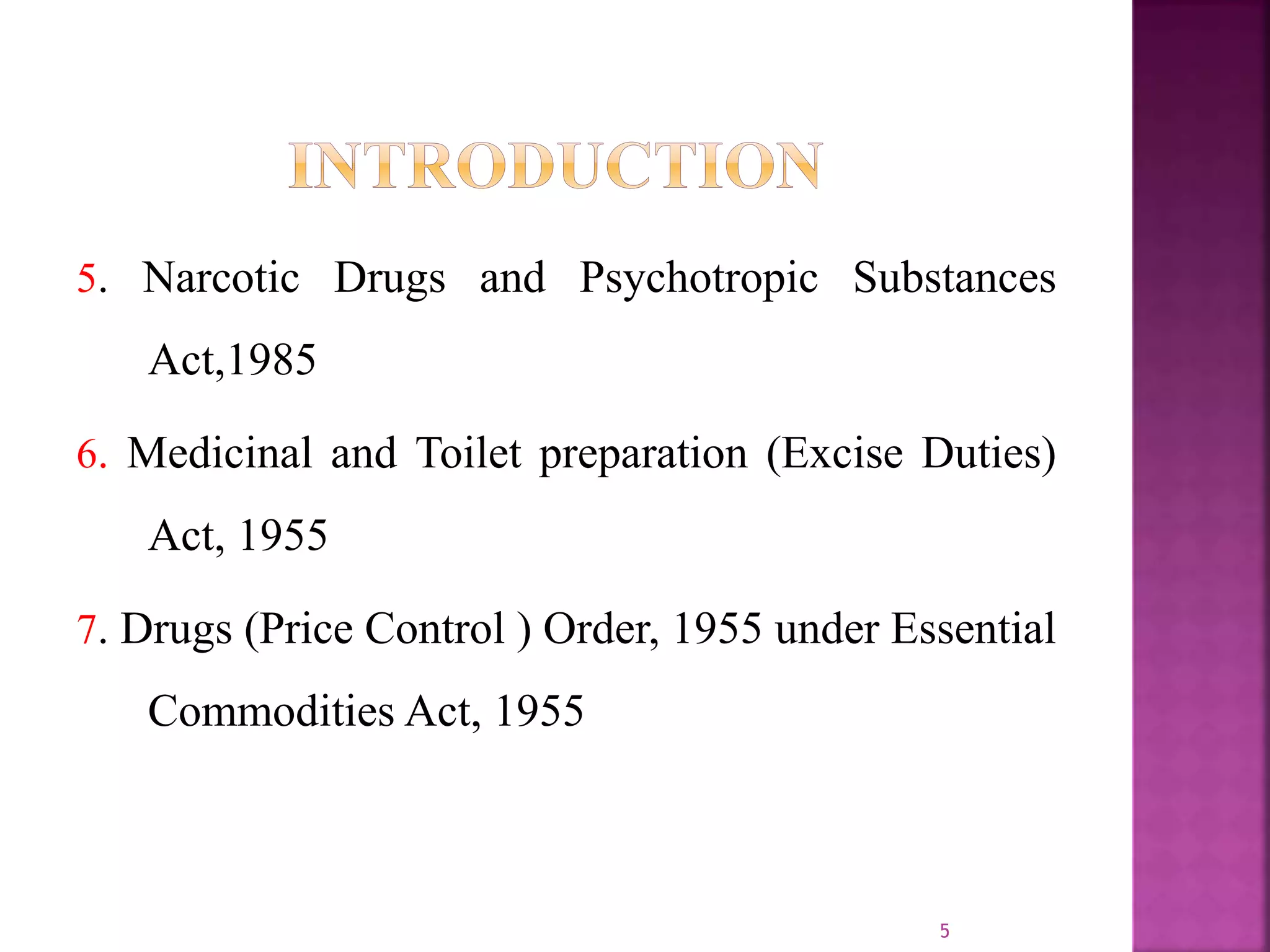 5. Narcotic Drugs and Psychotropic Substances
Act,1985
6. Medicinal and Toilet preparation (Excise Duties)
Act, 1955
7. Drugs (Price Control ) Order, 1955 under Essential
Commodities Act, 1955
5
 